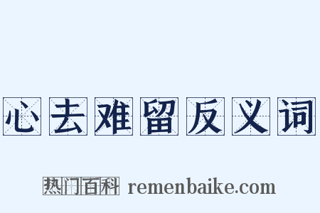 心去难留反义词是什么意思的图片